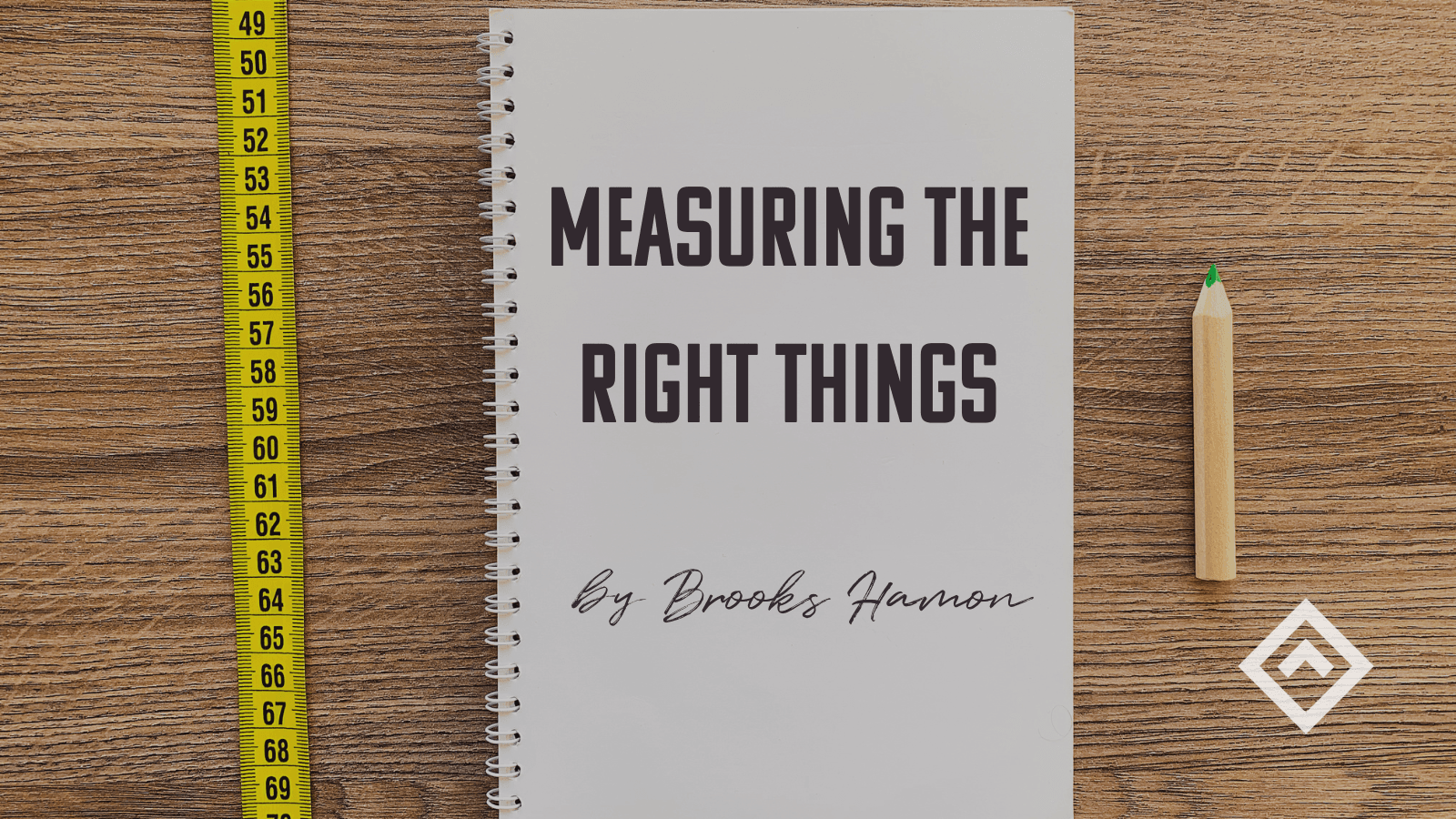 Measuring the Right Things